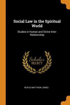 Download Social Law in the Spiritual World: Studies in Human and Divine Inter-Relationship - Rufus Matthew 1863-1948 Jones file in ePub
