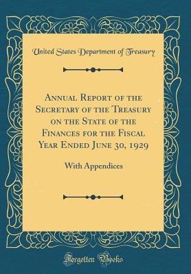 Full Download Annual Report of the Secretary of the Treasury on the State of the Finances for the Fiscal Year Ended June 30, 1929: With Appendices (Classic Reprint) - U.S. Department of the Treasury | ePub
