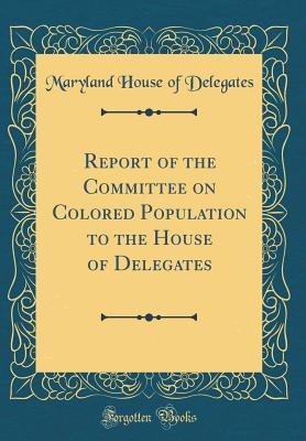 Download Report of the Committee on Colored Population to the House of Delegates (Classic Reprint) - Maryland House of Delegates | ePub