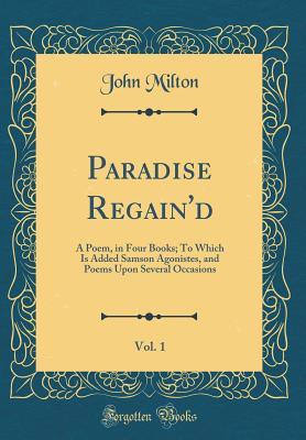 Download Paradise Regain'd, Vol. 1: A Poem, in Four Books; To Which Is Added Samson Agonistes, and Poems Upon Several Occasions (Classic Reprint) - John Milton file in ePub