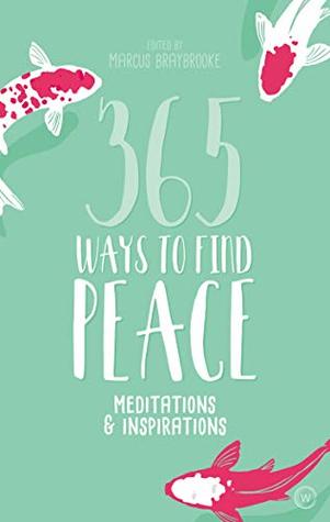 Read 365 Ways to Find Peace: Meditations and Inspirations for Calm and Contentment - Marcus Braybrooke file in PDF