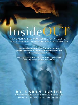 Full Download InsideOUT: Revealing the Mysteries of Creation and the Wisdom to Live Your Life Consciously Connected - Karen Elkins | PDF