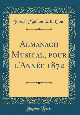 Download Almanach Musical, Pour l'Ann�e 1872 (Classic Reprint) - Joseph Mathon de la Cour | PDF