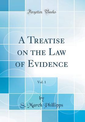 Full Download A Treatise on the Law of Evidence, Vol. 1 (Classic Reprint) - S. March Phillipps file in ePub