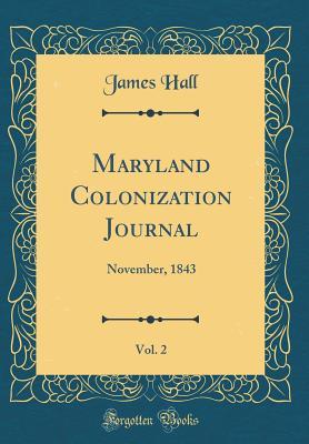 Read Online Maryland Colonization Journal, Vol. 2: November, 1843 (Classic Reprint) - James Hall file in ePub