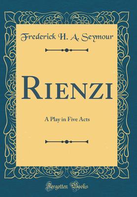Full Download Rienzi: A Play in Five Acts (Classic Reprint) - Frederick H a Seymour file in PDF