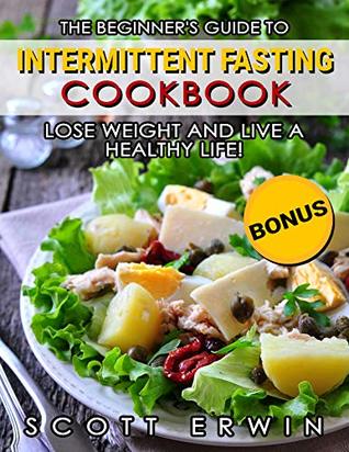 Full Download Intermittent Fasting Cookbook: Lose Weight and Live a Healthy Life - Scott Erwin | PDF