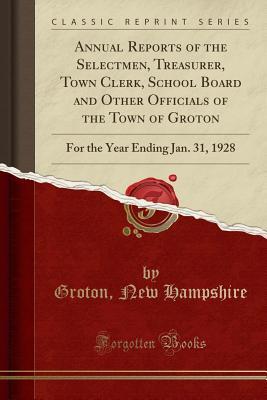 Read Online Annual Reports of the Selectmen, Treasurer, Town Clerk, School Board and Other Officials of the Town of Groton: For the Year Ending Jan. 31, 1928 (Classic Reprint) - Groton New Hampshire file in PDF