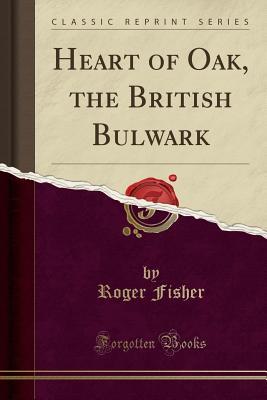 Download Heart of Oak, the British Bulwark (Classic Reprint) - Roger Fisher | PDF