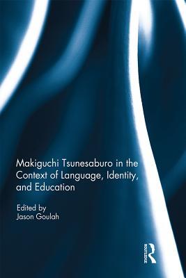 Read Online Makiguchi Tsunesaburo in the Context of Language, Identity and Education - Jason Goulah | ePub