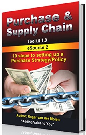 Full Download Purchase & Supply Chain: 10 steps to setting up a Purchase Strategy/Policy (Toolkit 1.0 - eSource Book 2) - Roger van der Molen | PDF