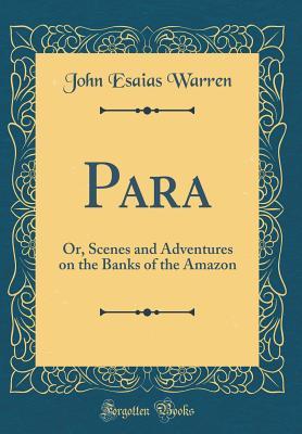 Read Para: Or, Scenes and Adventures on the Banks of the Amazon (Classic Reprint) - John Esaias Warren | ePub