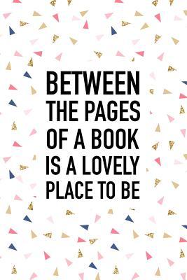 Full Download Between the Pages of a Book Is a Lovely Place to Be: A 6x9 Inch Matte Softcover Journal Notebook with 120 Blank Lined Pages and a Book Loving Bibliophile Cover Slogan -  | ePub