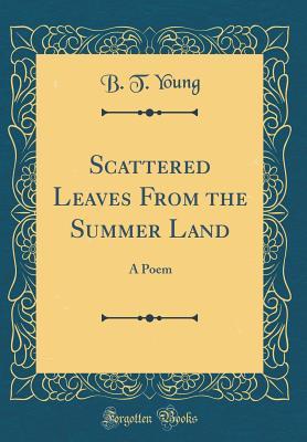 Download Scattered Leaves from the Summer Land: A Poem (Classic Reprint) - B T Young | ePub