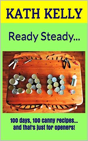 Read Ready Steady: 100 days, 120 canny recipes and that's just for openers! - Kath Kelly file in PDF