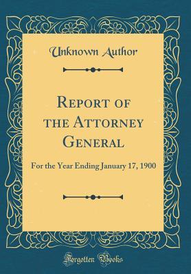 Download Report of the Attorney General: For the Year Ending January 17, 1900 (Classic Reprint) - Unknown file in PDF