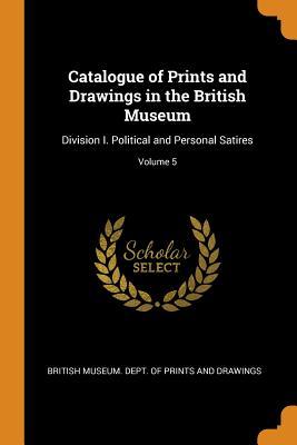 Download Catalogue of Prints and Drawings in the British Museum: Division I. Political and Personal Satires; Volume 5 - British Museum Dept of Prints and Draw file in PDF