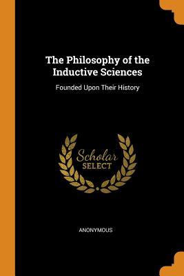 Read The Philosophy of the Inductive Sciences: Founded Upon Their History - Anonymous | PDF