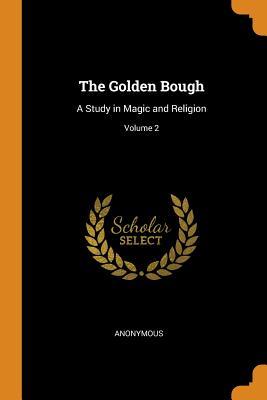 Read The Golden Bough: A Study in Magic and Religion; Volume 2 - Anonymous | ePub