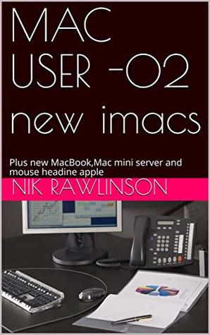 Read MAC USER -02 new imacs: Plus new MacBook,Mac mini server and mouse headine apple - Nik Rawlinson | PDF