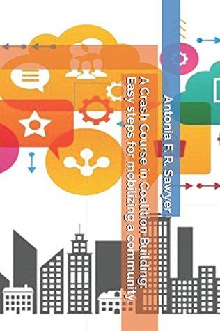 Read A Crash Course in Coalition Building: Easy steps for mobilizing a community. - Antonia F. R. Sawyer file in PDF