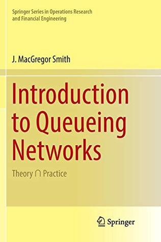 Read Online Introduction to Queueing Networks: Theory ∩ Practice (Springer Series in Operations Research and Financial Enginee) - J MacGregor Smith | ePub