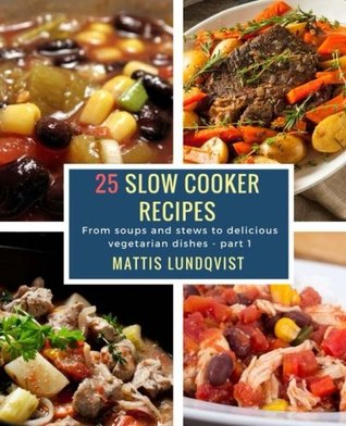 Read 25 Slow Cooker Recipes: From soups and stews to delicious vegetarian dishes - part 1 (Volume 1) - Mattis Lundqvist file in ePub