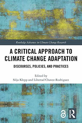 Full Download A Critical Approach to Climate Change Adaptation: Discourses, Policies and Practices (Routledge Advances in Climate Change Research) - Silja Klepp | PDF