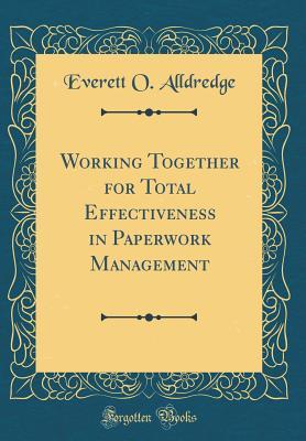 Read Online Working Together for Total Effectiveness in Paperwork Management (Classic Reprint) - Everett O Alldredge | PDF