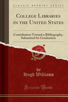 Download College Libraries in the United States: Contribution Toward a Bibliography, Submitted for Graduation (Classic Reprint) - Hugh Williams | ePub