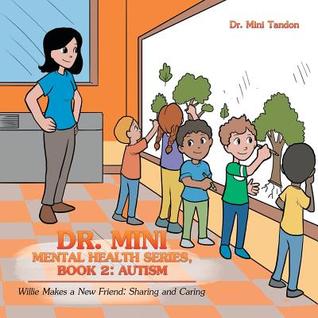 Read Dr. Mini Mental Health Series, Book 2: Autism: Willie Makes a New Friend: Sharing and Caring - Dr Mini Tandon | ePub