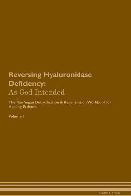 Full Download Reversing Hyaluronidase Deficiency: As God Intended The Raw Vegan Plant-Based Detoxification & Regeneration Workbook for Healing Patients. Volume 1 - Health Central file in ePub