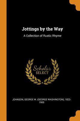 Read Online Jottings by the Way: A Collection of Rustic Rhyme - George Washington Johnson file in ePub