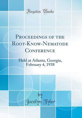 Read Online Proceedings of the Root-Know-Nematode Conference: Held at Atlanta, Georgia, February 4, 1938 (Classic Reprint) - Jocelyn Tyler | ePub