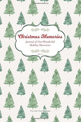 Full Download Christmas Memories: Journal of Our Wonderful Holiday Memories - Vol. 3 (Christmas Memories Journal Series) (Volume 3) - I've Got This Journals | PDF