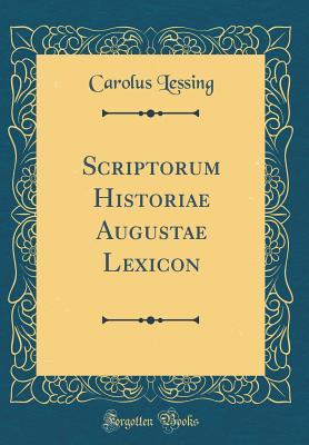 Full Download Scriptorum Historiae Augustae Lexicon (Classic Reprint) - Carolus Lessing | PDF