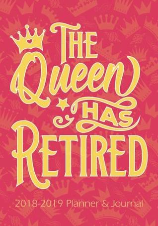 Read The Queen Has Retired - Retirement Journal and Planner: 2018 - 2019 Calendars, Journal, Planners & Personal Organizers - Organization - Retirement  Retirement Gifts For Women) (Volume 2) - Bad Bananas | PDF