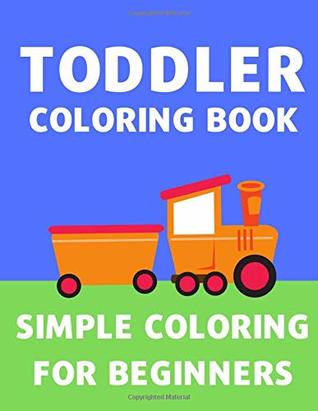 Read Online Toddler Coloring Book Simple Coloring Book For Toddlers And Children Cars Trucks Trains Planes Flowers Easy Coloring For Kids Age 2 To 5 Drawing Prompts Pdf