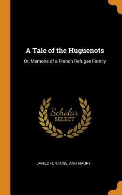 Download A Tale of the Huguenots: Or, Memoirs of a French Refugee Family - James Fontaine | ePub