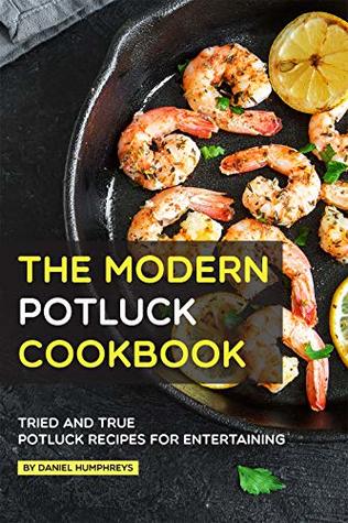 Full Download The Modern Potluck Cookbook: Tried and True Potluck Recipes for Entertaining - Daniel Humphreys | ePub