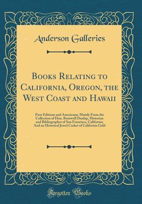 Download Books Relating to California, Oregon, the West Coast and Hawaii: First Editions and Americana; Mainly from the Collection of Hon. Boutwell Dunlap, Historian and Bibliographer of San Francisco, California; And an Historical Jewel Casket of California Gold - Anderson Galleries | ePub