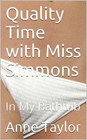 Download Quality Time with Miss Simmons: In My Bathtub - Anne Taylor | ePub