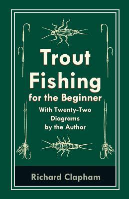 Full Download Trout-Fishing for the Beginner - With Twenty-Two Diagrams by the Author - Richard Clapham file in PDF