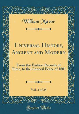 Read Online Universal History, Ancient and Modern, Vol. 3 of 25: From the Earliest Records of Time, to the General Peace of 1801 (Classic Reprint) - William Mavor file in PDF