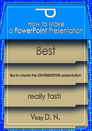 Read Online How to Make a PowerPoint Presentation: Best tips to create the awesome presentation really fast! - Vicky D. N. | ePub