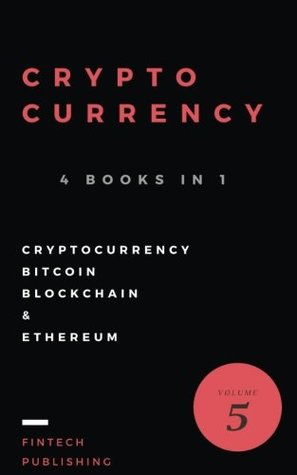 Read Cryptocurrency: 4 Books in 1: Cryptocurrency, Bitcoin, Blockchain & Etherum for Beginners (Volume 5) - Fintech Publishing | ePub