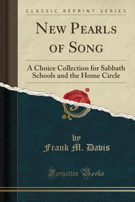 Read Online New Pearls of Song: A Choice Collection for Sabbath Schools and the Home Circle (Classic Reprint) - Frank M. Davis file in ePub