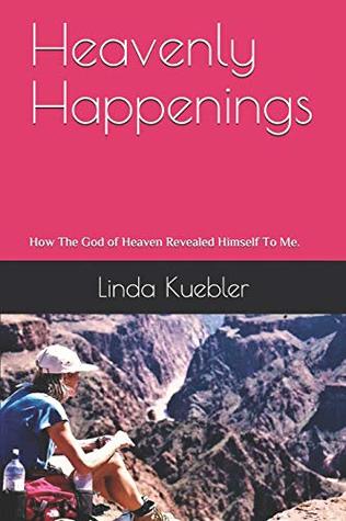 Read Online Heavenly Happenings: How The God of Heaven Revealed Himself To Me - Linda Kuebler file in PDF