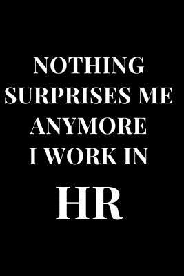 Full Download Nothing Surprises Me Anymore I Work in HR: Black HR Gag Gift Lined Notebook Journal -  | ePub