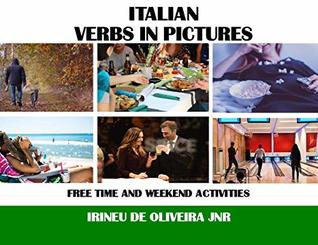 Read Online Italian Verbs in Pictures: Free time and weekend activities in Italian - Irineu De Oliveira file in ePub